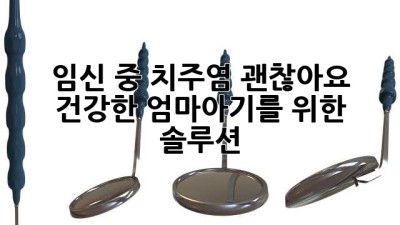 임신 중 치주염, 괜찮아요!🤰 건강한 엄마&아기를 위한 솔루션✨