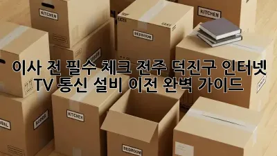 이사 전 필수 체크! 전주 덕진구 인터넷, TV, 통신 설비 이전 완벽 가이드